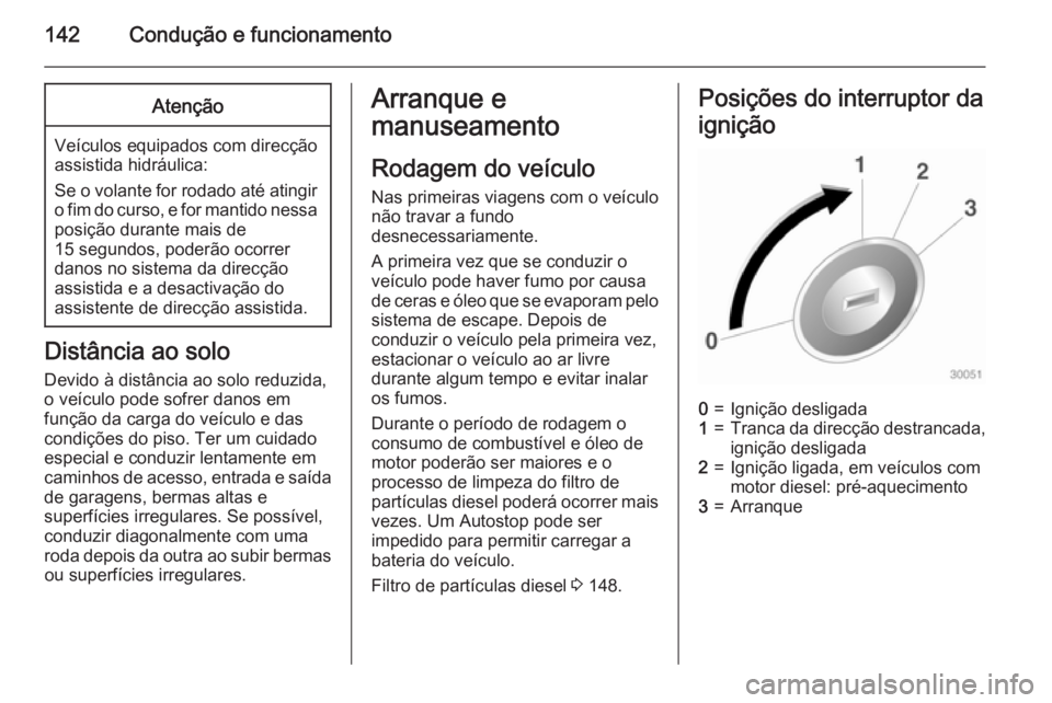 OPEL CASCADA 2015 Manual de Instruções (in Portugues) 142Condução e funcionamentoAtenção
Veículos equipados com direcção
assistida hidráulica:
Se o volante for rodado até atingir o fim do curso, e for mantido nessa
posição durante mais de
15 s OPEL CASCADA 2015 Manual de Instruções (in Portugues) 142Condução e funcionamentoAtenção
Veículos equipados com direcção
assistida hidráulica:
Se o volante for rodado até atingir o fim do curso, e for mantido nessa
posição durante mais de
15 s