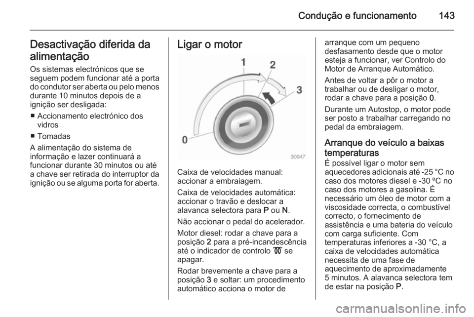 OPEL CASCADA 2015 Manual de Instruções (in Portugues) Condução e funcionamento143Desactivação diferida da
alimentação Os sistemas electrónicos que seseguem podem funcionar até a porta
do condutor ser aberta ou pelo menos durante 10 minutos depois OPEL CASCADA 2015 Manual de Instruções (in Portugues) Condução e funcionamento143Desactivação diferida da
alimentação Os sistemas electrónicos que seseguem podem funcionar até a porta
do condutor ser aberta ou pelo menos durante 10 minutos depois