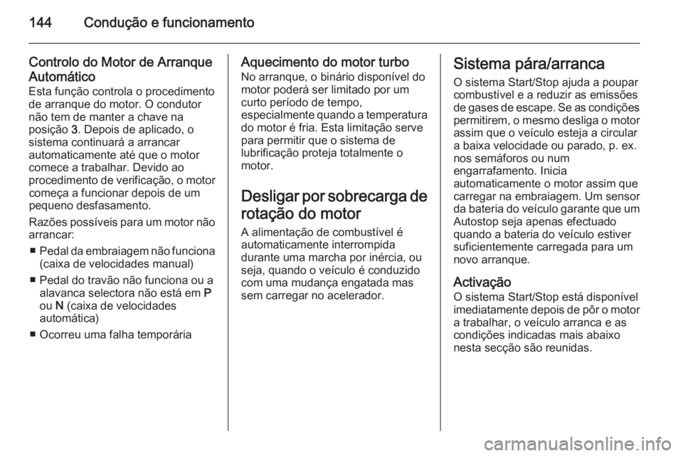OPEL CASCADA 2015 Manual de Instruções (in Portugues) 144Condução e funcionamento
Controlo do Motor de Arranque
Automático
Esta função controla o procedimento
de arranque do motor. O condutor
não tem de manter a chave na
posição 3. Depois de apl OPEL CASCADA 2015 Manual de Instruções (in Portugues) 144Condução e funcionamento
Controlo do Motor de Arranque
Automático
Esta função controla o procedimento
de arranque do motor. O condutor
não tem de manter a chave na
posição 3. Depois de apl