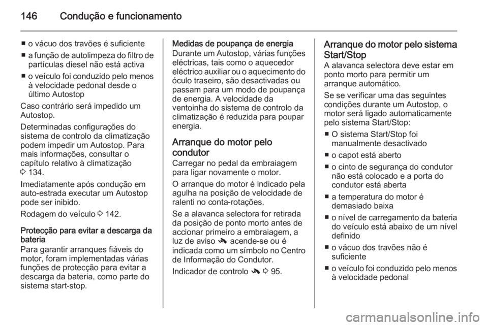 OPEL CASCADA 2015 Manual de Instruções (in Portugues) 146Condução e funcionamento
■ o vácuo dos travões é suficiente■ a função de autolimpeza do filtro de
partículas diesel não está activa
■ o veículo foi conduzido pelo menos
à velocida OPEL CASCADA 2015 Manual de Instruções (in Portugues) 146Condução e funcionamento
■ o vácuo dos travões é suficiente■ a função de autolimpeza do filtro de
partículas diesel não está activa
■ o veículo foi conduzido pelo menos
à velocida