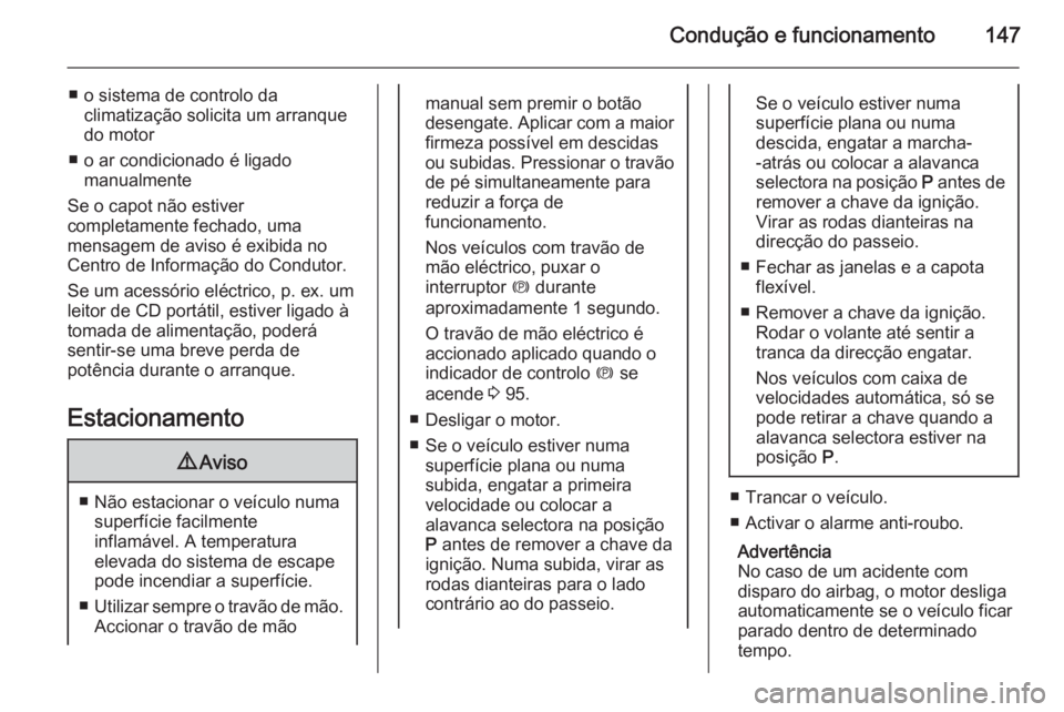 OPEL CASCADA 2015 Manual de Instruções (in Portugues) Condução e funcionamento147
■ o sistema de controlo daclimatização solicita um arranque
do motor
■ o ar condicionado é ligado manualmente
Se o capot não estiver
completamente fechado, uma
me OPEL CASCADA 2015 Manual de Instruções (in Portugues) Condução e funcionamento147
■ o sistema de controlo daclimatização solicita um arranque
do motor
■ o ar condicionado é ligado manualmente
Se o capot não estiver
completamente fechado, uma
me