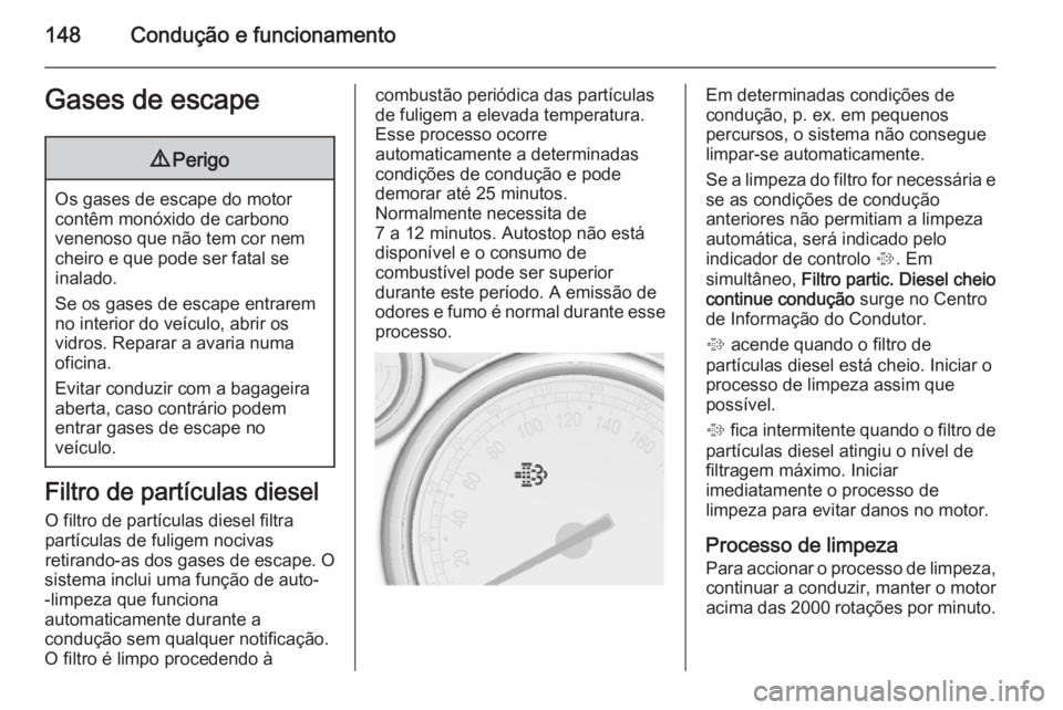 OPEL CASCADA 2015 Manual de Instruções (in Portugues) 148Condução e funcionamentoGases de escape9Perigo
Os gases de escape do motor
contêm monóxido de carbono
venenoso que não tem cor nem
cheiro e que pode ser fatal se
inalado.
Se os gases de escape OPEL CASCADA 2015 Manual de Instruções (in Portugues) 148Condução e funcionamentoGases de escape9Perigo
Os gases de escape do motor
contêm monóxido de carbono
venenoso que não tem cor nem
cheiro e que pode ser fatal se
inalado.
Se os gases de escape