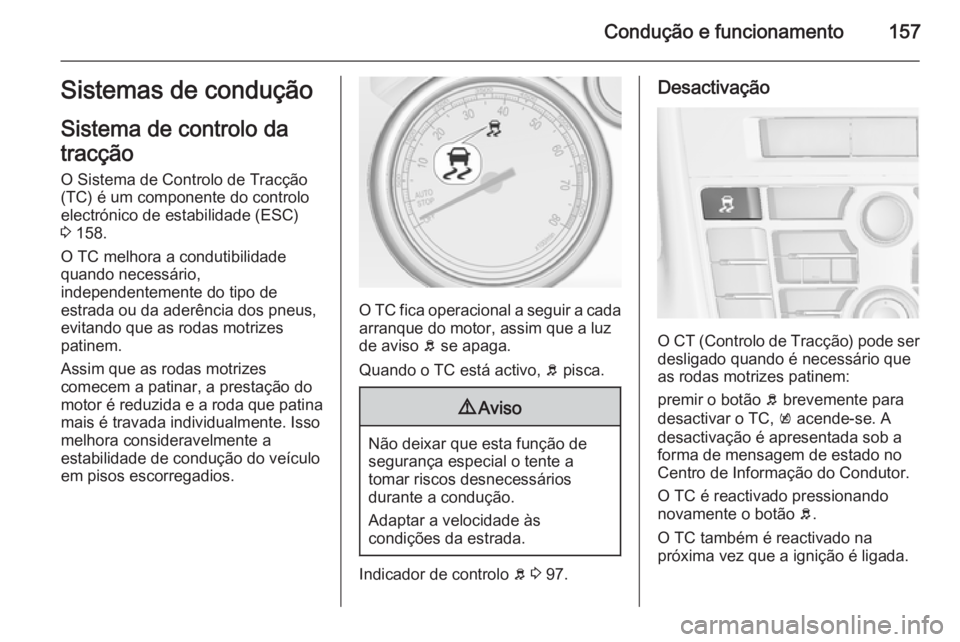 OPEL CASCADA 2015  Manual de Instruções (in Portugues) Condução e funcionamento157Sistemas de condução
Sistema de controlo da
tracção O Sistema de Controlo de Tracção
(TC) é um componente do controlo
electrónico de estabilidade (ESC)
3  158.
O T