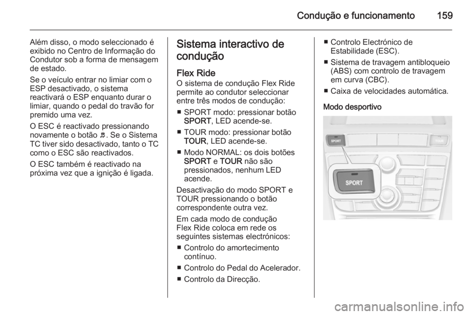 OPEL CASCADA 2015  Manual de Instruções (in Portugues) Condução e funcionamento159
Além disso, o modo seleccionado é
exibido no Centro de Informação do
Condutor sob a forma de mensagem
de estado.
Se o veículo entrar no limiar com o
ESP desactivado,