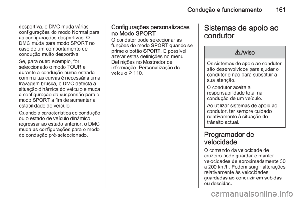 OPEL CASCADA 2015  Manual de Instruções (in Portugues) Condução e funcionamento161
desportiva, o DMC muda várias
configurações do modo Normal para as configurações desportivas. O
DMC muda para modo SPORT no
caso de um comportamento de
condução mu