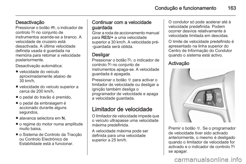 OPEL CASCADA 2015  Manual de Instruções (in Portugues) Condução e funcionamento163
DesactivaçãoPressionar o botão  y, o indicador de
controlo  m no conjunto de
instrumentos acende-se a branco. A
velocidade de cruzeiro está
desactivada. A última vel