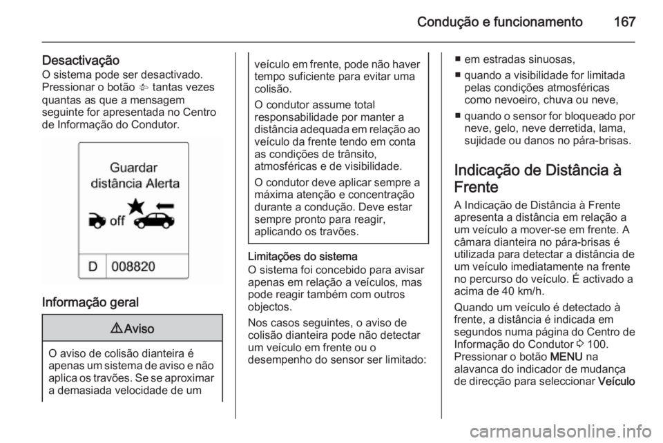OPEL CASCADA 2015 Manual de Instruções (in Portugues) Condução e funcionamento167
DesactivaçãoO sistema pode ser desactivado.
Pressionar o botão V tantas vezes
quantas as que a mensagem
seguinte for apresentada no Centro
de Informação do Condutor OPEL CASCADA 2015 Manual de Instruções (in Portugues) Condução e funcionamento167
DesactivaçãoO sistema pode ser desactivado.
Pressionar o botão V tantas vezes
quantas as que a mensagem
seguinte for apresentada no Centro
de Informação do Condutor