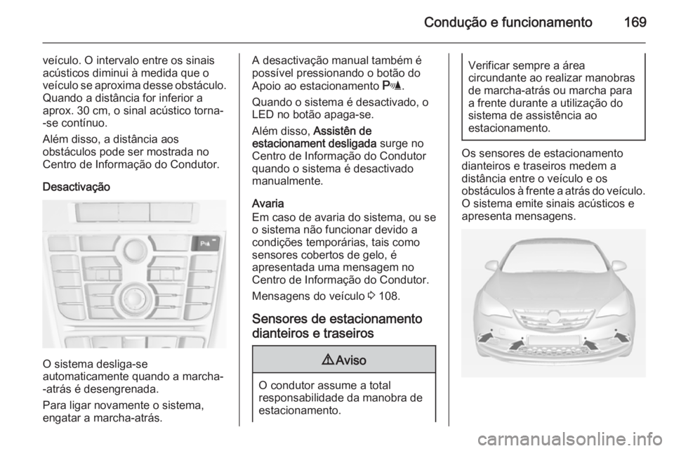 OPEL CASCADA 2015 Manual de Instruções (in Portugues) Condução e funcionamento169
veículo. O intervalo entre os sinais
acústicos diminui à medida que o
veículo se aproxima desse obstáculo. Quando a distância for inferior a
aprox. 30 cm, o sinal a OPEL CASCADA 2015 Manual de Instruções (in Portugues) Condução e funcionamento169
veículo. O intervalo entre os sinais
acústicos diminui à medida que o
veículo se aproxima desse obstáculo. Quando a distância for inferior a
aprox. 30 cm, o sinal a