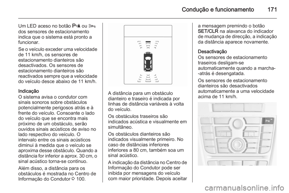 OPEL CASCADA 2015 Manual de Instruções (in Portugues) Condução e funcionamento171
Um LED aceso no botão r ou D
dos sensores de estacionamento
indica que o sistema está pronto a
funcionar.
Se o veículo exceder uma velocidade
de 11 km/h, os sensores d OPEL CASCADA 2015 Manual de Instruções (in Portugues) Condução e funcionamento171
Um LED aceso no botão r ou D
dos sensores de estacionamento
indica que o sistema está pronto a
funcionar.
Se o veículo exceder uma velocidade
de 11 km/h, os sensores d