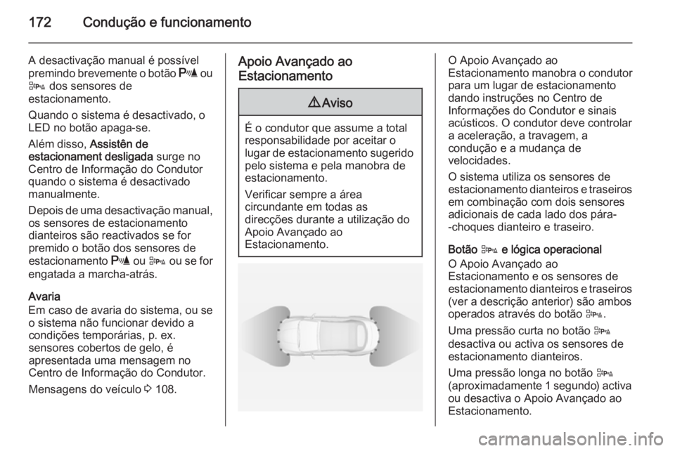 OPEL CASCADA 2015 Manual de Instruções (in Portugues) 172Condução e funcionamento
A desactivação manual é possível
premindo brevemente o botão r ou
D dos sensores de
estacionamento.
Quando o sistema é desactivado, o
LED no botão apaga-se.
Alé OPEL CASCADA 2015 Manual de Instruções (in Portugues) 172Condução e funcionamento
A desactivação manual é possível
premindo brevemente o botão r ou
D dos sensores de
estacionamento.
Quando o sistema é desactivado, o
LED no botão apaga-se.
Alé