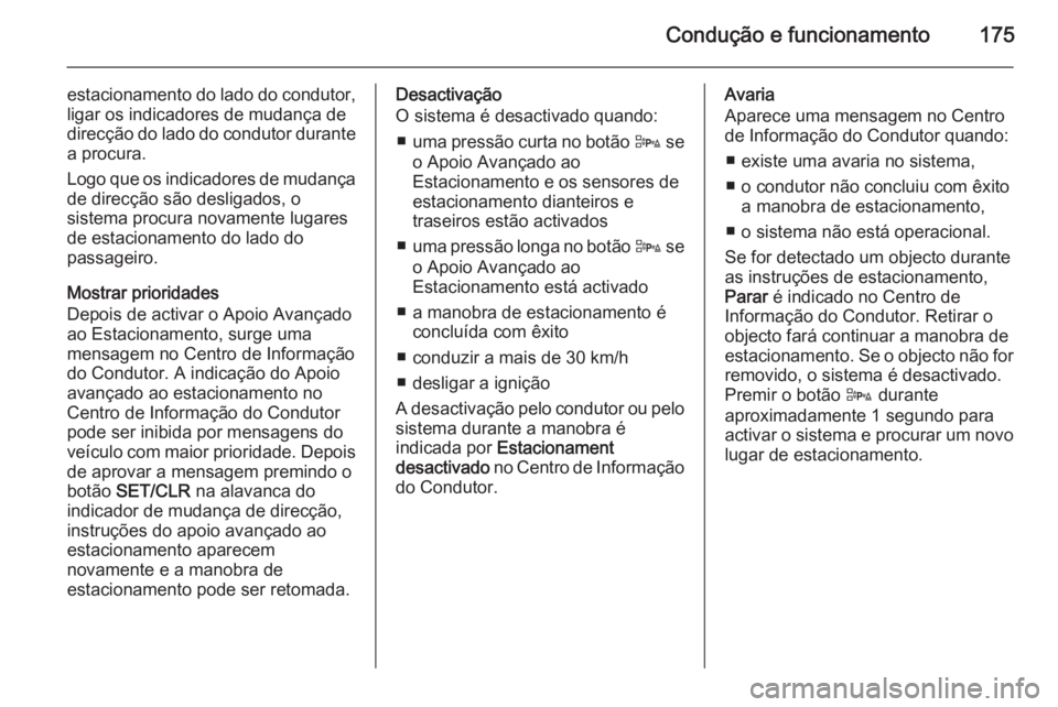 OPEL CASCADA 2015 Manual de Instruções (in Portugues) Condução e funcionamento175
estacionamento do lado do condutor,
ligar os indicadores de mudança de
direcção do lado do condutor durante a procura.
Logo que os indicadores de mudança
de direcçã OPEL CASCADA 2015 Manual de Instruções (in Portugues) Condução e funcionamento175
estacionamento do lado do condutor,
ligar os indicadores de mudança de
direcção do lado do condutor durante a procura.
Logo que os indicadores de mudança
de direcçã