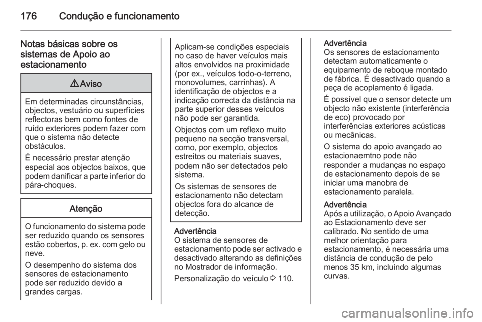 OPEL CASCADA 2015 Manual de Instruções (in Portugues) 176Condução e funcionamento
Notas básicas sobre os
sistemas de Apoio ao
estacionamento9 Aviso
Em determinadas circunstâncias,
objectos, vestuário ou superfícies
reflectoras bem como fontes de
ru OPEL CASCADA 2015 Manual de Instruções (in Portugues) 176Condução e funcionamento
Notas básicas sobre os
sistemas de Apoio ao
estacionamento9 Aviso
Em determinadas circunstâncias,
objectos, vestuário ou superfícies
reflectoras bem como fontes de
ru
