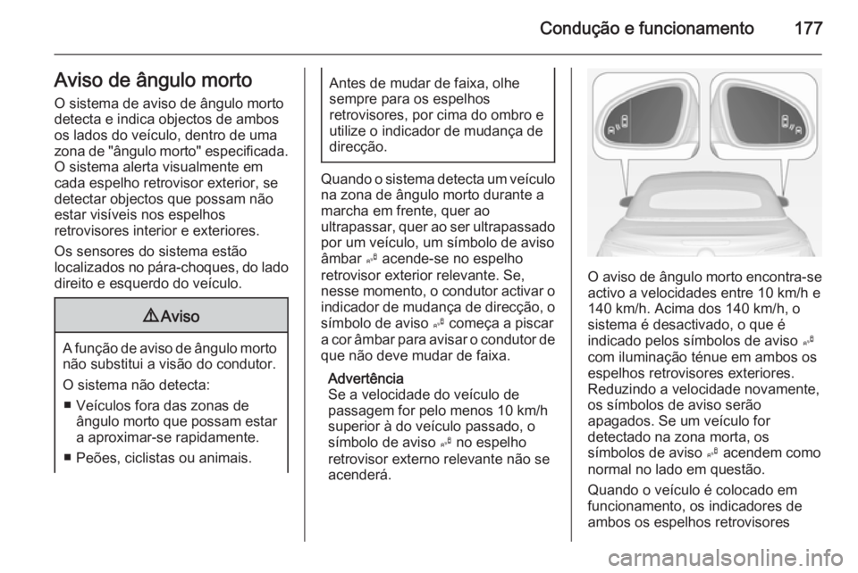 OPEL CASCADA 2015 Manual de Instruções (in Portugues) Condução e funcionamento177Aviso de ângulo mortoO sistema de aviso de ângulo morto
detecta e indica objectos de ambos
os lados do veículo, dentro de uma
zona de "ângulo morto" especifica OPEL CASCADA 2015 Manual de Instruções (in Portugues) Condução e funcionamento177Aviso de ângulo mortoO sistema de aviso de ângulo morto
detecta e indica objectos de ambos
os lados do veículo, dentro de uma
zona de "ângulo morto" especifica