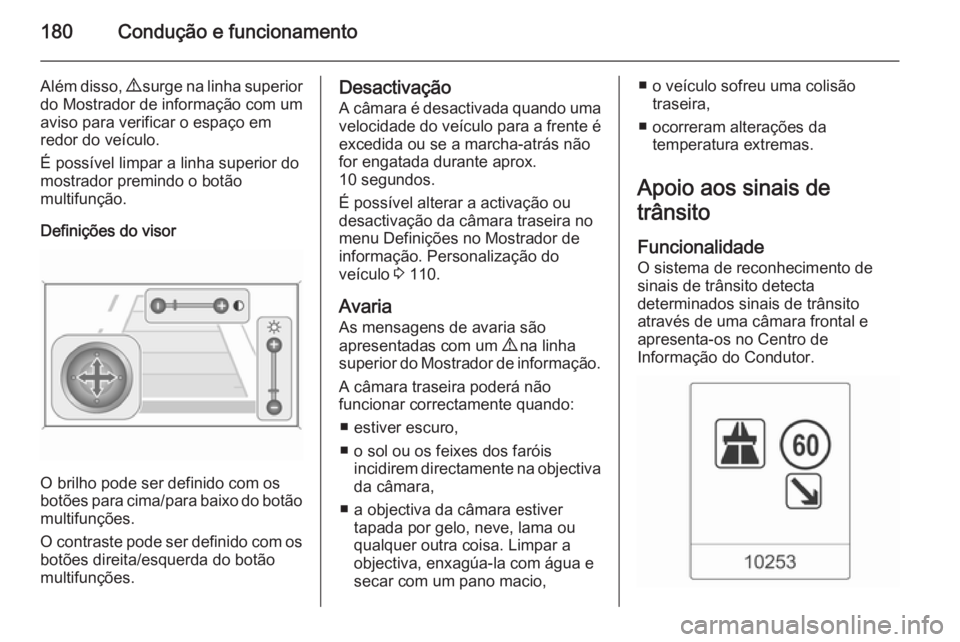 OPEL CASCADA 2015  Manual de Instruções (in Portugues) 180Condução e funcionamento
Além disso, 9 surge na linha superior
do Mostrador de informação com um
aviso para verificar o espaço em
redor do veículo.
É possível limpar a linha superior do
mo