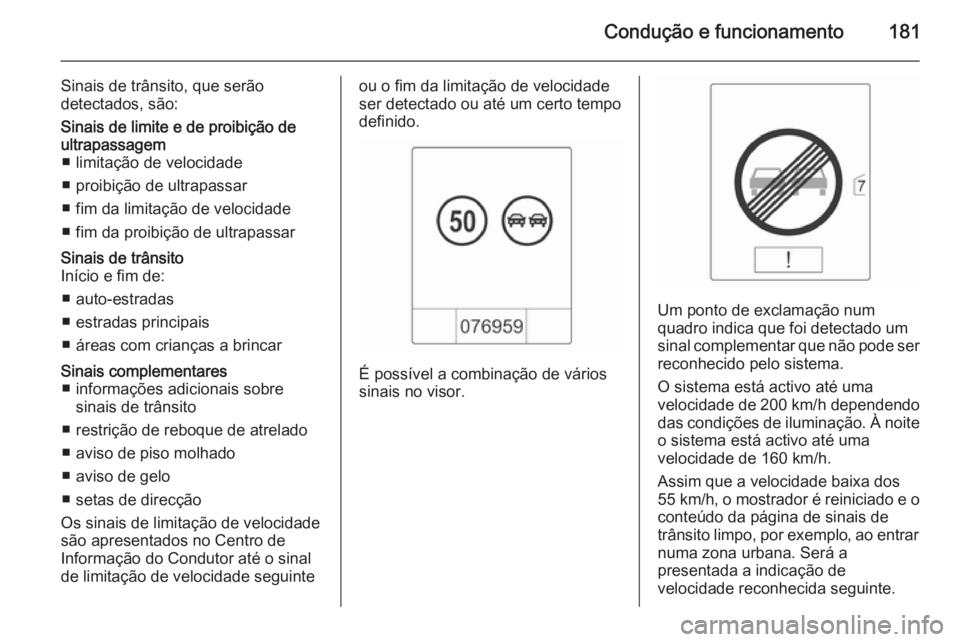 OPEL CASCADA 2015  Manual de Instruções (in Portugues) Condução e funcionamento181
Sinais de trânsito, que serão
detectados, são:Sinais de limite e de proibição de
ultrapassagem ■ limitação de velocidade
■ proibição de ultrapassar
■ fim d