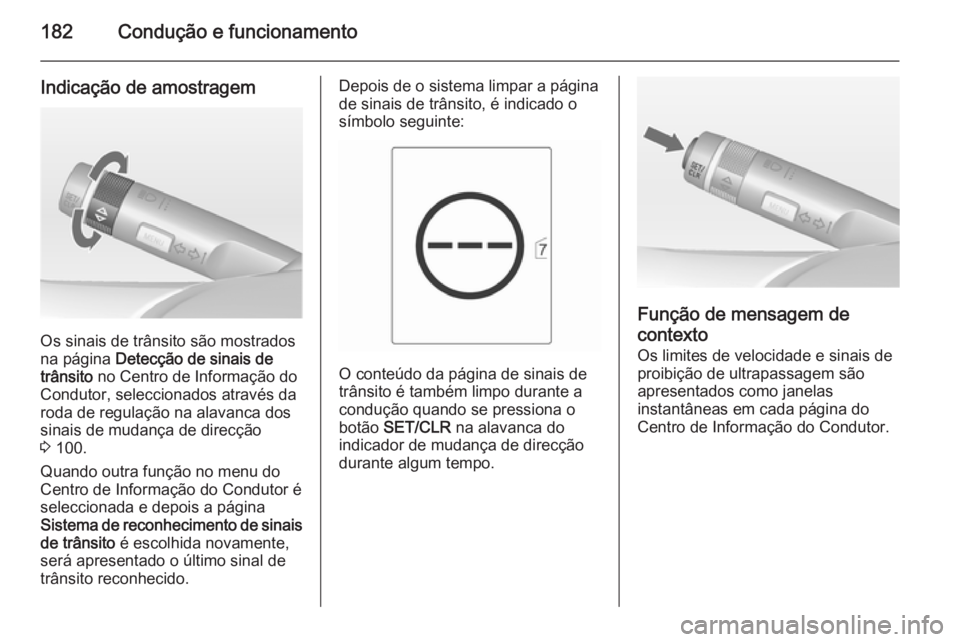 OPEL CASCADA 2015  Manual de Instruções (in Portugues) 182Condução e funcionamento
Indicação de amostragem
Os sinais de trânsito são mostrados
na página  Detecção de sinais de
trânsito  no Centro de Informação do
Condutor, seleccionados atrav