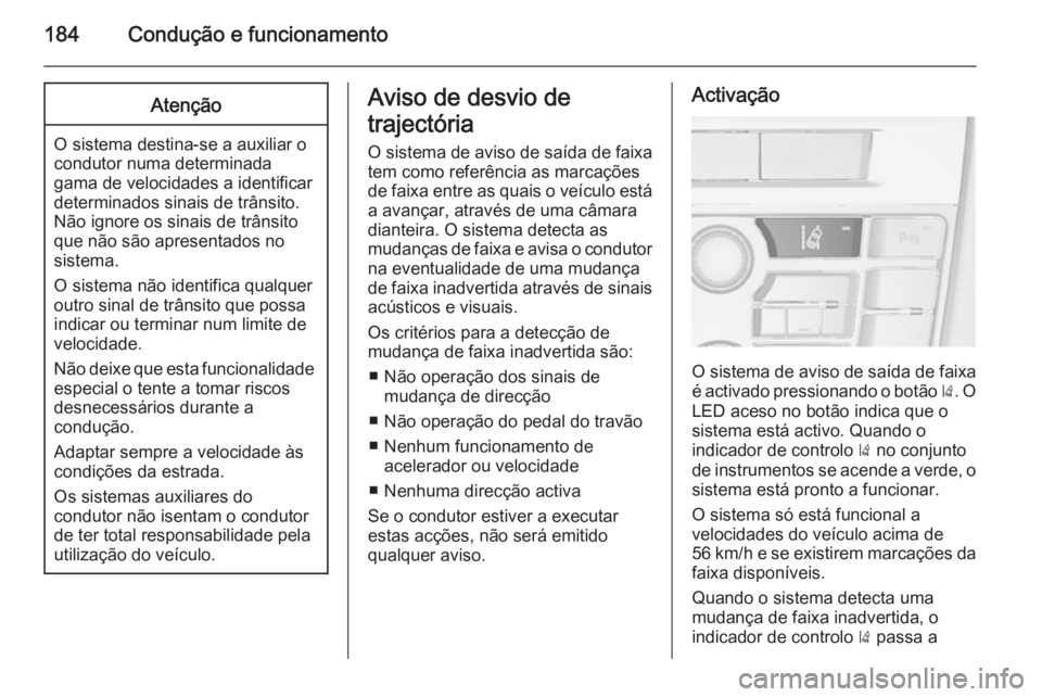 OPEL CASCADA 2015  Manual de Instruções (in Portugues) 184Condução e funcionamentoAtenção
O sistema destina-se a auxiliar o
condutor numa determinada
gama de velocidades a identificar
determinados sinais de trânsito.
Não ignore os sinais de trânsit