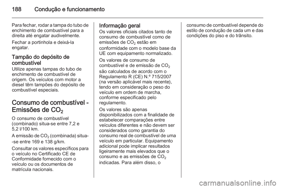 OPEL CASCADA 2015  Manual de Instruções (in Portugues) 188Condução e funcionamento
Para fechar, rodar a tampa do tubo deenchimento de combustível para a
direita até engatar audivelmente.
Fechar a portinhola e deixá-la
engatar.
Tampão do depósito de