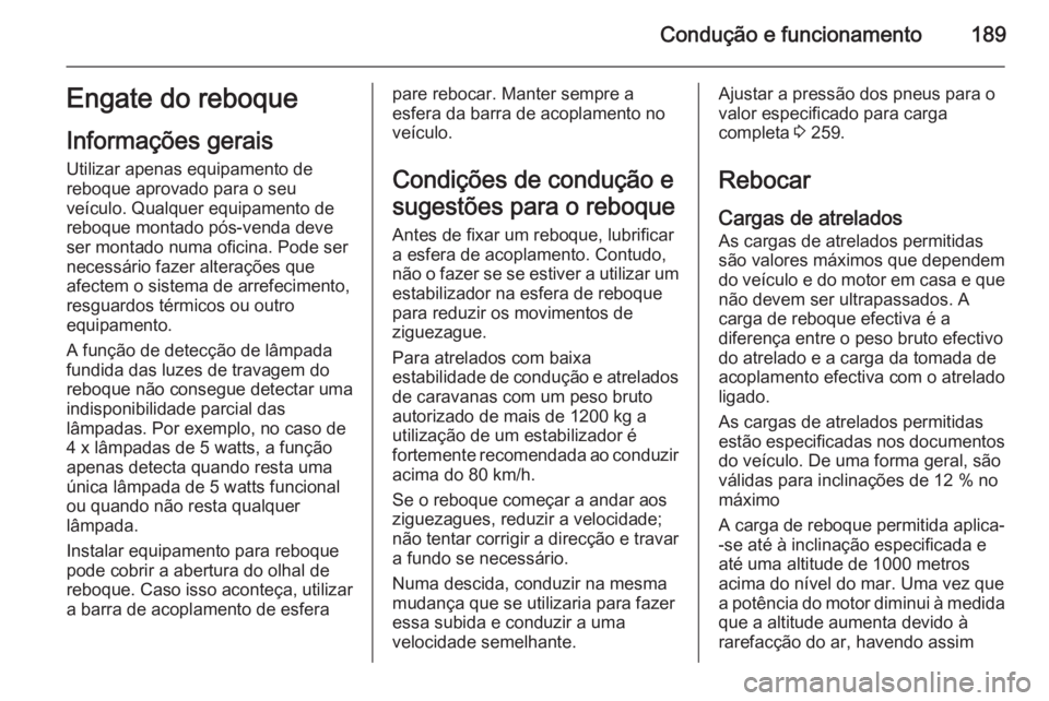 OPEL CASCADA 2015  Manual de Instruções (in Portugues) Condução e funcionamento189Engate do reboque
Informações gerais
Utilizar apenas equipamento de
reboque aprovado para o seu
veículo. Qualquer equipamento de
reboque montado pós-venda deve
ser mon