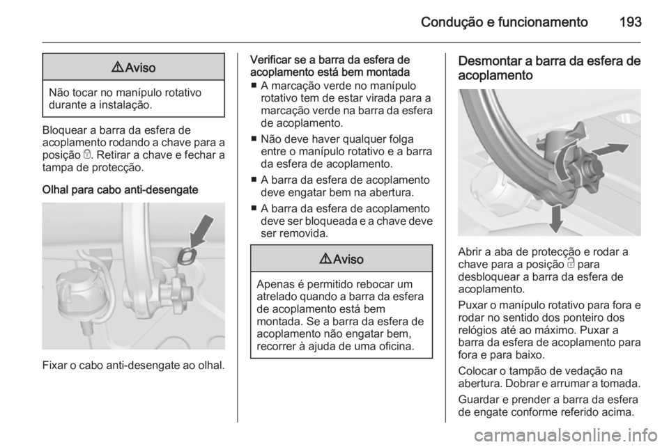 OPEL CASCADA 2015  Manual de Instruções (in Portugues) Condução e funcionamento1939Aviso
Não tocar no manípulo rotativo
durante a instalação.
Bloquear a barra da esfera de
acoplamento rodando a chave para a
posição  e. Retirar a chave e fechar a
t