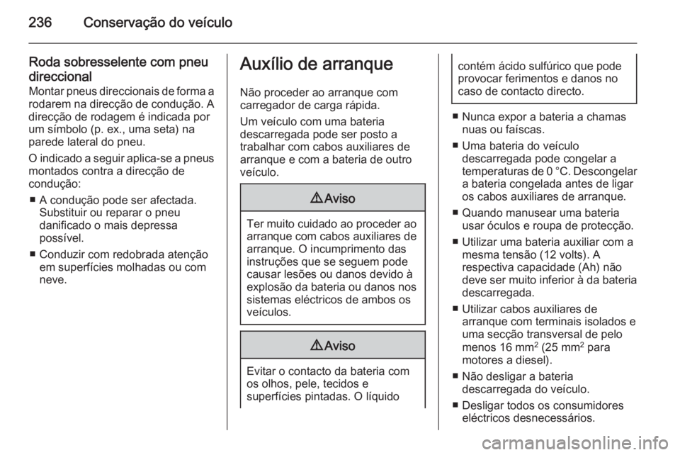 OPEL CASCADA 2015  Manual de Instruções (in Portugues) 236Conservação do veículo
Roda sobresselente com pneudireccional Montar pneus direccionais de forma a
rodarem na direcção de condução. A
direcção de rodagem é indicada por
um símbolo (p. ex