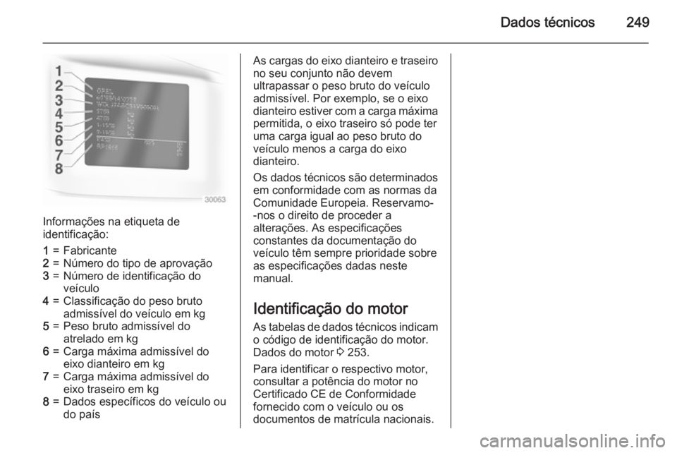 OPEL CASCADA 2015 Manual de Instruções (in Portugues) Dados técnicos249
Informações na etiqueta de
identificação:
1=Fabricante2=Número do tipo de aprovação3=Número de identificação do
veículo4=Classificação do peso bruto
admissível do veí OPEL CASCADA 2015 Manual de Instruções (in Portugues) Dados técnicos249
Informações na etiqueta de
identificação:
1=Fabricante2=Número do tipo de aprovação3=Número de identificação do
veículo4=Classificação do peso bruto
admissível do veí