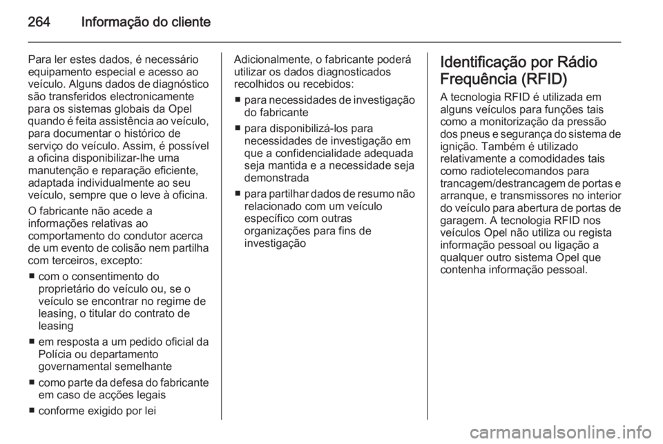 OPEL CASCADA 2015  Manual de Instruções (in Portugues) 264Informação do cliente
Para ler estes dados, é necessário
equipamento especial e acesso ao
veículo. Alguns dados de diagnóstico
são transferidos electronicamente
para os sistemas globais da O
