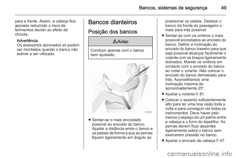 OPEL CASCADA 2015 Manual de Instruções (in Portugues) Bancos, sistemas de segurança49
para a frente. Assim, a cabeça fica
apoiada reduzindo o risco de
ferimentos devido ao efeito de
chicote.
Advertência
Os acessórios aprovados só podem ser montados OPEL CASCADA 2015 Manual de Instruções (in Portugues) Bancos, sistemas de segurança49
para a frente. Assim, a cabeça fica
apoiada reduzindo o risco de
ferimentos devido ao efeito de
chicote.
Advertência
Os acessórios aprovados só podem ser montados