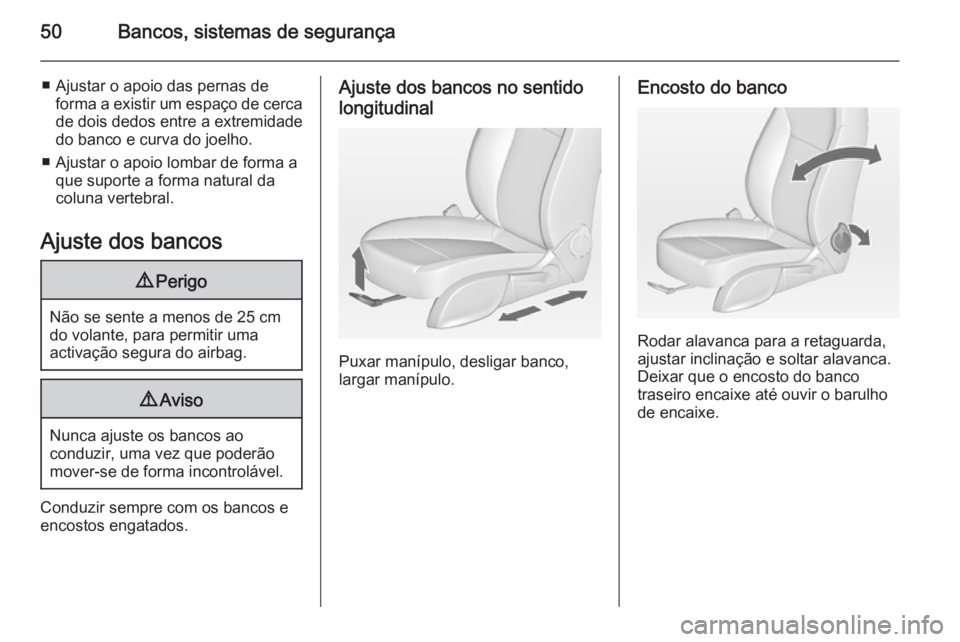 OPEL CASCADA 2015 Manual de Instruções (in Portugues) 50Bancos, sistemas de segurança
■ Ajustar o apoio das pernas deforma a existir um espaço de cercade dois dedos entre a extremidade
do banco e curva do joelho.
■ Ajustar o apoio lombar de forma a OPEL CASCADA 2015 Manual de Instruções (in Portugues) 50Bancos, sistemas de segurança
■ Ajustar o apoio das pernas deforma a existir um espaço de cercade dois dedos entre a extremidade
do banco e curva do joelho.
■ Ajustar o apoio lombar de forma a