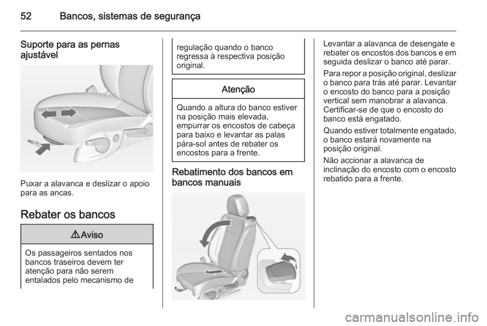 OPEL CASCADA 2015 Manual de Instruções (in Portugues) 52Bancos, sistemas de segurança
Suporte para as pernas
ajustável
Puxar a alavanca e deslizar o apoio
para as ancas.
Rebater os bancos
9 Aviso
Os passageiros sentados nos
bancos traseiros devem ter
a OPEL CASCADA 2015 Manual de Instruções (in Portugues) 52Bancos, sistemas de segurança
Suporte para as pernas
ajustável
Puxar a alavanca e deslizar o apoio
para as ancas.
Rebater os bancos
9 Aviso
Os passageiros sentados nos
bancos traseiros devem ter
a