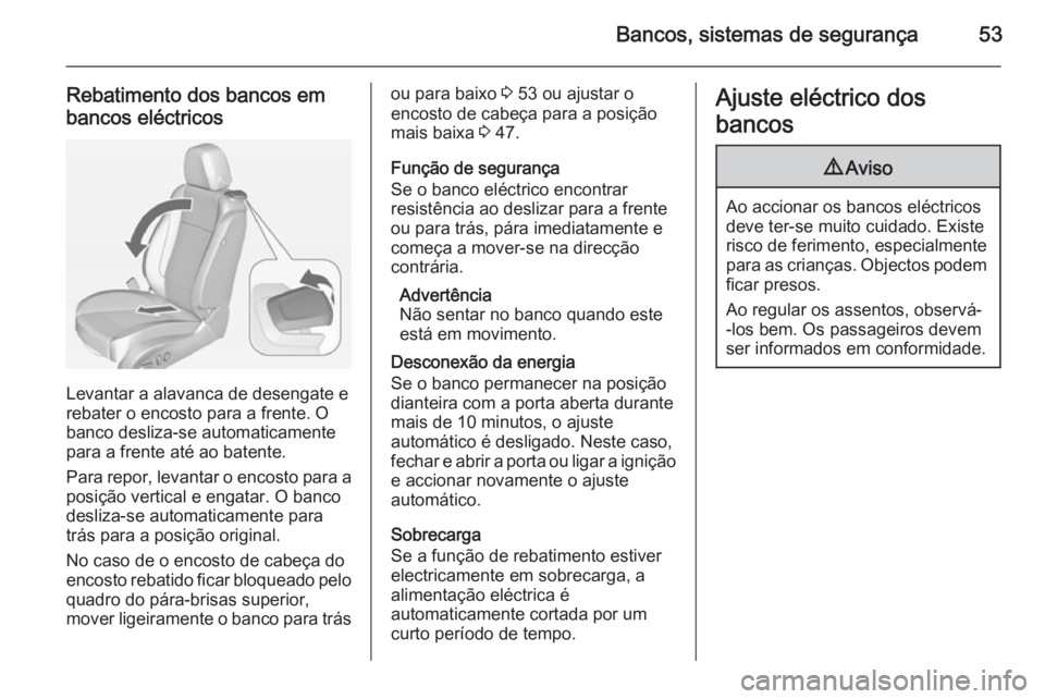 OPEL CASCADA 2015 Manual de Instruções (in Portugues) Bancos, sistemas de segurança53
Rebatimento dos bancos em
bancos eléctricos
Levantar a alavanca de desengate e
rebater o encosto para a frente. O banco desliza-se automaticamentepara a frente até a OPEL CASCADA 2015 Manual de Instruções (in Portugues) Bancos, sistemas de segurança53
Rebatimento dos bancos em
bancos eléctricos
Levantar a alavanca de desengate e
rebater o encosto para a frente. O banco desliza-se automaticamentepara a frente até a
