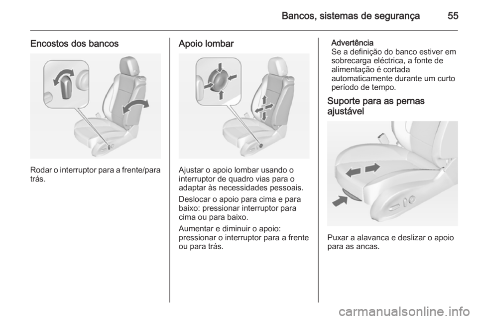 OPEL CASCADA 2015 Manual de Instruções (in Portugues) Bancos, sistemas de segurança55
Encostos dos bancos
Rodar o interruptor para a frente/paratrás.
Apoio lombar
Ajustar o apoio lombar usando o
interruptor de quadro vias para o
adaptar às necessidade OPEL CASCADA 2015 Manual de Instruções (in Portugues) Bancos, sistemas de segurança55
Encostos dos bancos
Rodar o interruptor para a frente/paratrás.
Apoio lombar
Ajustar o apoio lombar usando o
interruptor de quadro vias para o
adaptar às necessidade