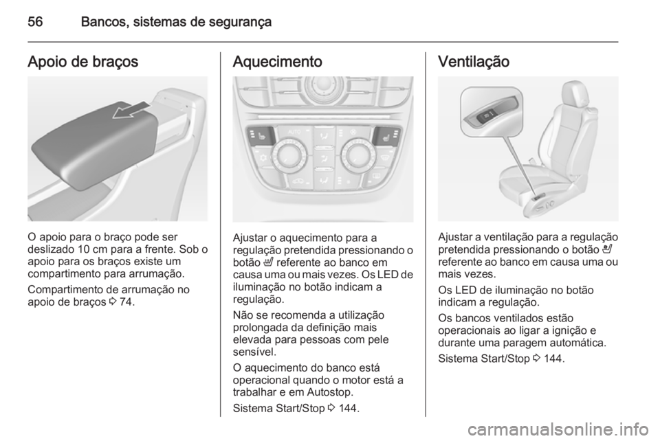 OPEL CASCADA 2015 Manual de Instruções (in Portugues) 56Bancos, sistemas de segurançaApoio de braços
O apoio para o braço pode ser
deslizado 10 cm para a frente. Sob o
apoio para os braços existe um
compartimento para arrumação.
Compartimento de ar OPEL CASCADA 2015 Manual de Instruções (in Portugues) 56Bancos, sistemas de segurançaApoio de braços
O apoio para o braço pode ser
deslizado 10 cm para a frente. Sob o
apoio para os braços existe um
compartimento para arrumação.
Compartimento de ar
