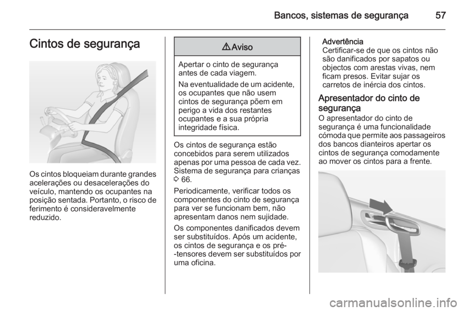 OPEL CASCADA 2015 Manual de Instruções (in Portugues) Bancos, sistemas de segurança57Cintos de segurança
Os cintos bloqueiam durante grandes
acelerações ou desacelerações do
veículo, mantendo os ocupantes na
posição sentada. Portanto, o risco de OPEL CASCADA 2015 Manual de Instruções (in Portugues) Bancos, sistemas de segurança57Cintos de segurança
Os cintos bloqueiam durante grandes
acelerações ou desacelerações do
veículo, mantendo os ocupantes na
posição sentada. Portanto, o risco de