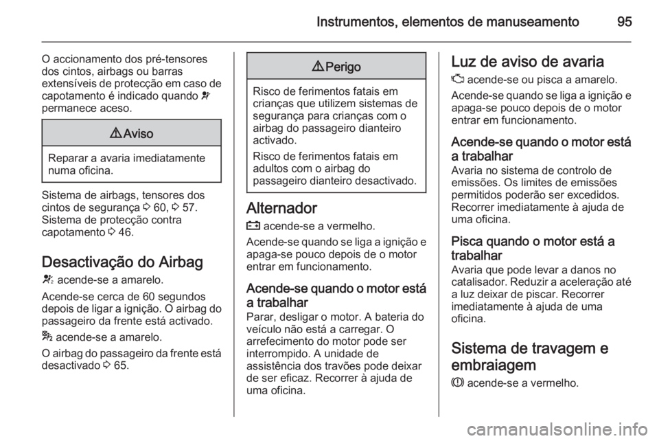OPEL CASCADA 2015 Manual de Instruções (in Portugues) Instrumentos, elementos de manuseamento95
O accionamento dos pré-tensores
dos cintos, airbags ou barras
extensíveis de protecção em caso de
capotamento é indicado quando v
permanece aceso.9 Avis OPEL CASCADA 2015 Manual de Instruções (in Portugues) Instrumentos, elementos de manuseamento95
O accionamento dos pré-tensores
dos cintos, airbags ou barras
extensíveis de protecção em caso de
capotamento é indicado quando v
permanece aceso.9 Avis