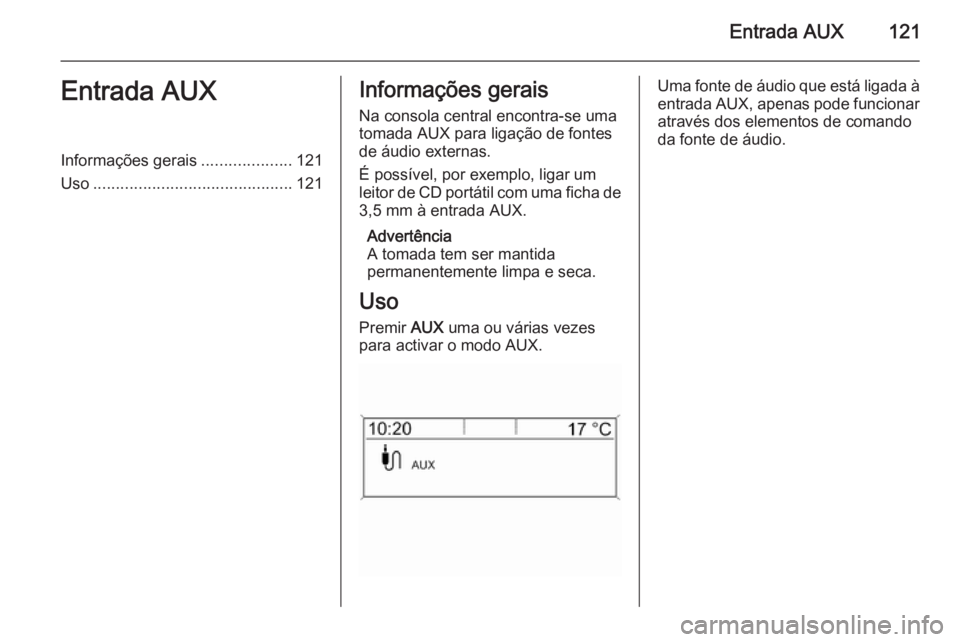 OPEL CASCADA 2015.5 Manual de Informação e Lazer (in Portugues) Entrada AUX121Entrada AUXInformações gerais....................121
Uso ............................................ 121Informações gerais
Na consola central encontra-se uma
tomada AUX para ligaç OPEL CASCADA 2015.5 Manual de Informação e Lazer (in Portugues) Entrada AUX121Entrada AUXInformações gerais....................121
Uso ............................................ 121Informações gerais
Na consola central encontra-se uma
tomada AUX para ligaç