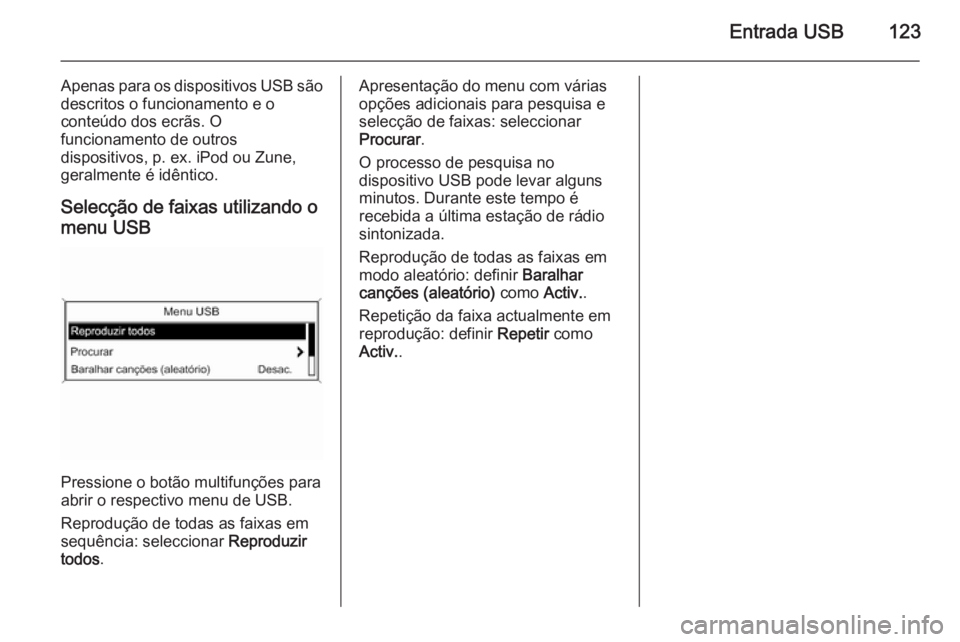 OPEL CASCADA 2015.5 Manual de Informação e Lazer (in Portugues) Entrada USB123
Apenas para os dispositivos USB sãodescritos o funcionamento e o
conteúdo dos ecrãs. O
funcionamento de outros
dispositivos, p. ex. iPod ou Zune,
geralmente é idêntico.
Selecção OPEL CASCADA 2015.5 Manual de Informação e Lazer (in Portugues) Entrada USB123
Apenas para os dispositivos USB sãodescritos o funcionamento e o
conteúdo dos ecrãs. O
funcionamento de outros
dispositivos, p. ex. iPod ou Zune,
geralmente é idêntico.
Selecção