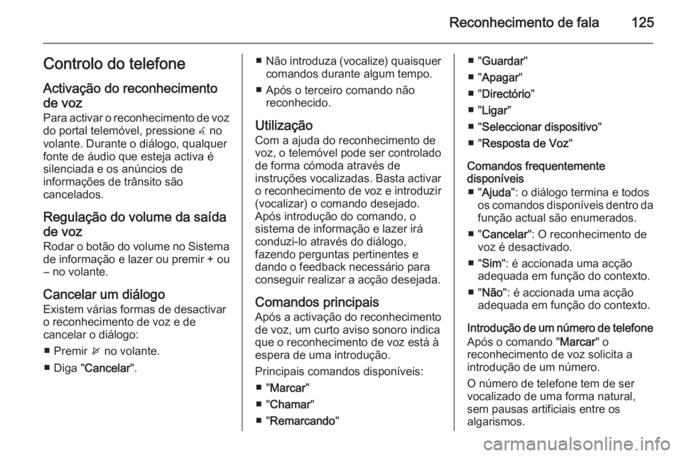 OPEL CASCADA 2015.5 Manual de Informação e Lazer (in Portugues) Reconhecimento de fala125Controlo do telefoneActivação do reconhecimento
de voz
Para activar o reconhecimento de voz
do portal telemóvel, pressione w no
volante. Durante o diálogo, qualquer
fonte OPEL CASCADA 2015.5 Manual de Informação e Lazer (in Portugues) Reconhecimento de fala125Controlo do telefoneActivação do reconhecimento
de voz
Para activar o reconhecimento de voz
do portal telemóvel, pressione w no
volante. Durante o diálogo, qualquer
fonte