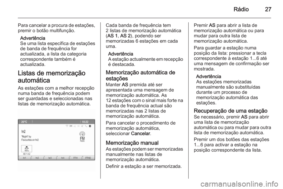 OPEL CASCADA 2015.5  Manual de Informação e Lazer (in Portugues) Rádio27
Para cancelar a procura de estações,premir o botão multifunção.
Advertência
Se uma lista específica de estações
de banda de frequência for
actualizada, a lista da categoria
correspo