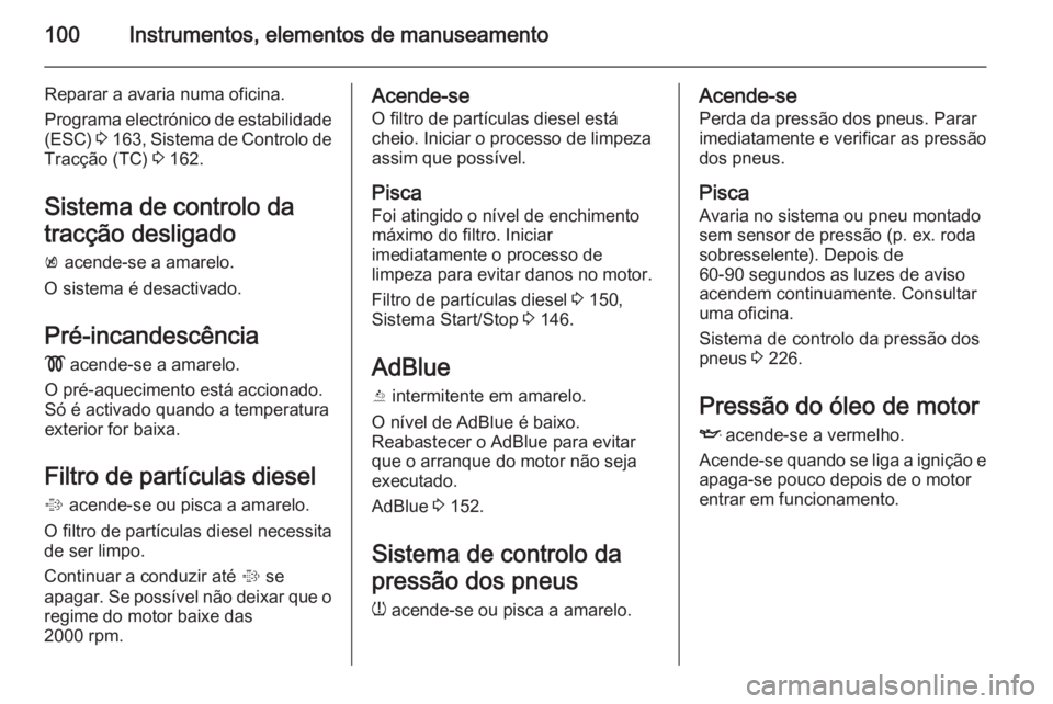 OPEL CASCADA 2015.5 Manual de Instruções (in Portugues) 100Instrumentos, elementos de manuseamento
Reparar a avaria numa oficina.
Programa electrónico de estabilidade (ESC) 3 163 , Sistema de Controlo de
Tracção (TC) 3 162.
Sistema de controlo da
trac OPEL CASCADA 2015.5 Manual de Instruções (in Portugues) 100Instrumentos, elementos de manuseamento
Reparar a avaria numa oficina.
Programa electrónico de estabilidade (ESC) 3 163 , Sistema de Controlo de
Tracção (TC) 3 162.
Sistema de controlo da
trac