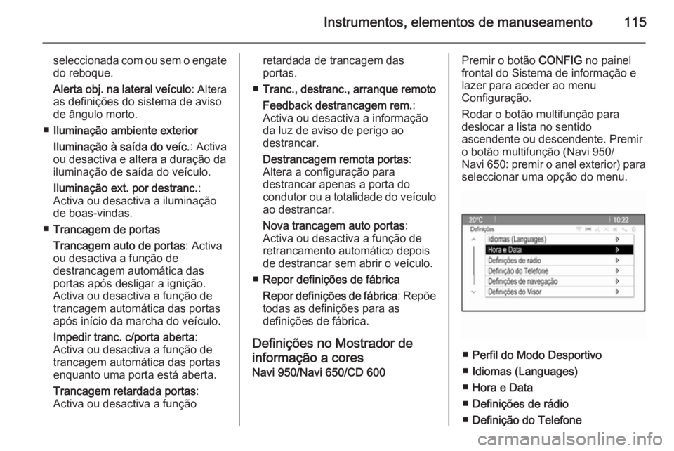 OPEL CASCADA 2015.5 Manual de Instruções (in Portugues) Instrumentos, elementos de manuseamento115
seleccionada com ou sem o engatedo reboque.
Alerta obj. na lateral veículo : Altera
as definições do sistema de aviso
de ângulo morto.
■ Iluminação a OPEL CASCADA 2015.5 Manual de Instruções (in Portugues) Instrumentos, elementos de manuseamento115
seleccionada com ou sem o engatedo reboque.
Alerta obj. na lateral veículo : Altera
as definições do sistema de aviso
de ângulo morto.
■ Iluminação a