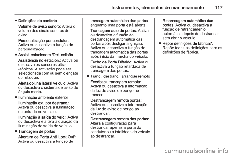 OPEL CASCADA 2015.5 Manual de Instruções (in Portugues) Instrumentos, elementos de manuseamento117
■Definições de conforto
Volume de aviso sonoro : Altera o
volume dos sinais sonoros de
aviso.
Personalização por condutor :
Activa ou desactiva a funç OPEL CASCADA 2015.5 Manual de Instruções (in Portugues) Instrumentos, elementos de manuseamento117
■Definições de conforto
Volume de aviso sonoro : Altera o
volume dos sinais sonoros de
aviso.
Personalização por condutor :
Activa ou desactiva a funç