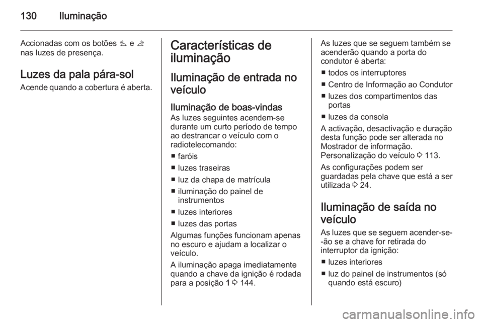 OPEL CASCADA 2015.5 Manual de Instruções (in Portugues) 130Iluminação
Accionadas com os botões s e t
nas luzes de presença.
Luzes da pala pára-sol
Acende quando a cobertura é aberta.Características de
iluminação
Iluminação de entrada no
veícul OPEL CASCADA 2015.5 Manual de Instruções (in Portugues) 130Iluminação
Accionadas com os botões s e t
nas luzes de presença.
Luzes da pala pára-sol
Acende quando a cobertura é aberta.Características de
iluminação
Iluminação de entrada no
veícul