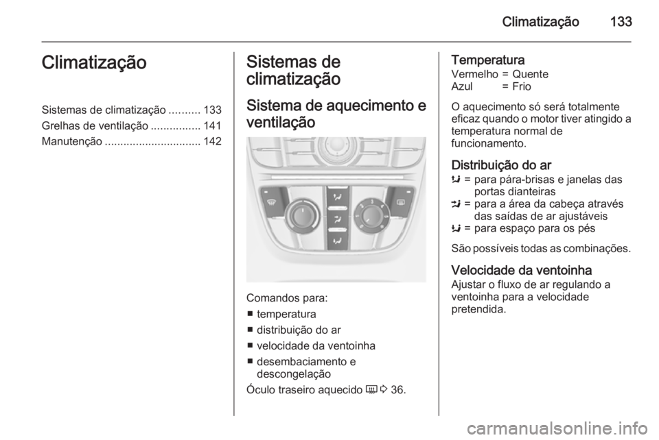 OPEL CASCADA 2015.5 Manual de Instruções (in Portugues) Climatização133ClimatizaçãoSistemas de climatização..........133
Grelhas de ventilação ................141
Manutenção ............................... 142Sistemas de
climatização
Sistema de OPEL CASCADA 2015.5 Manual de Instruções (in Portugues) Climatização133ClimatizaçãoSistemas de climatização..........133
Grelhas de ventilação ................141
Manutenção ............................... 142Sistemas de
climatização
Sistema de