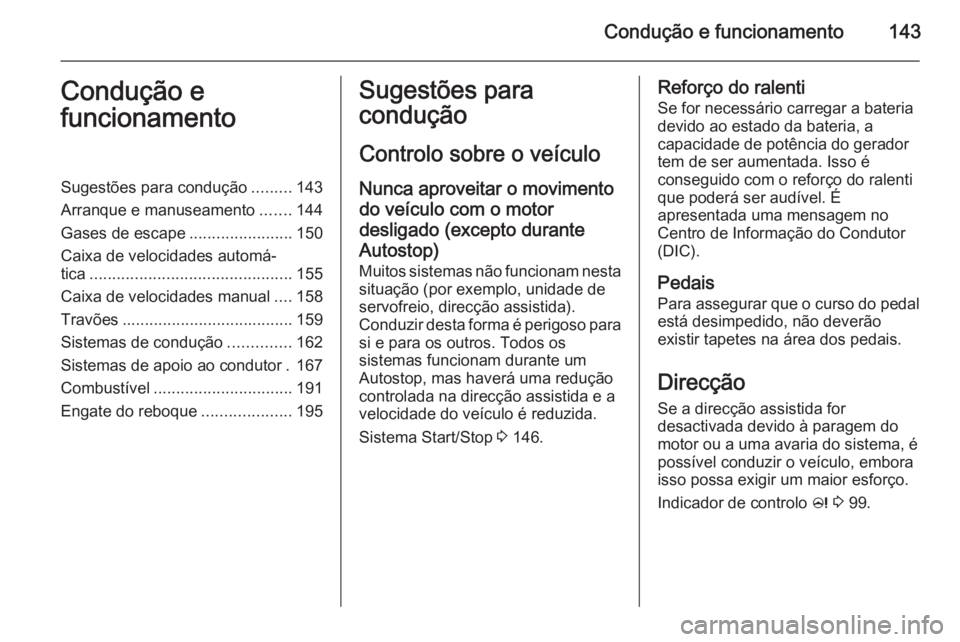 OPEL CASCADA 2015.5 Manual de Instruções (in Portugues) Condução e funcionamento143Condução e
funcionamentoSugestões para condução .........143
Arranque e manuseamento .......144
Gases de escape .......................150
Caixa de velocidades autom OPEL CASCADA 2015.5 Manual de Instruções (in Portugues) Condução e funcionamento143Condução e
funcionamentoSugestões para condução .........143
Arranque e manuseamento .......144
Gases de escape .......................150
Caixa de velocidades autom