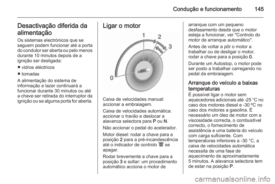 OPEL CASCADA 2015.5 Manual de Instruções (in Portugues) Condução e funcionamento145Desactivação diferida da
alimentação Os sistemas electrónicos que seseguem podem funcionar até a porta
do condutor ser aberta ou pelo menos durante 10 minutos depois OPEL CASCADA 2015.5 Manual de Instruções (in Portugues) Condução e funcionamento145Desactivação diferida da
alimentação Os sistemas electrónicos que seseguem podem funcionar até a porta
do condutor ser aberta ou pelo menos durante 10 minutos depois
