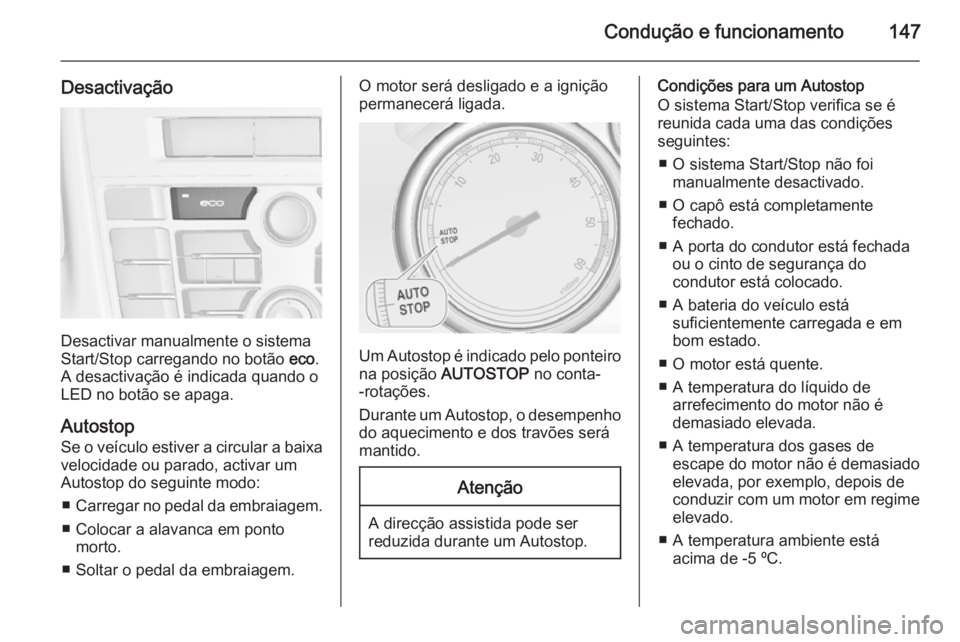 OPEL CASCADA 2015.5 Manual de Instruções (in Portugues) Condução e funcionamento147
Desactivação
Desactivar manualmente o sistema
Start/Stop carregando no botão eco.
A desactivação é indicada quando o LED no botão se apaga.
Autostop
Se o veículo OPEL CASCADA 2015.5 Manual de Instruções (in Portugues) Condução e funcionamento147
Desactivação
Desactivar manualmente o sistema
Start/Stop carregando no botão eco.
A desactivação é indicada quando o LED no botão se apaga.
Autostop
Se o veículo