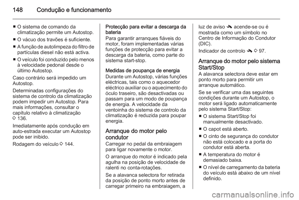 OPEL CASCADA 2015.5 Manual de Instruções (in Portugues) 148Condução e funcionamento
■ O sistema de comando daclimatização permite um Autostop.
■ O vácuo dos travões é suficiente.
■ A função de autolimpeza do filtro de
partículas diesel não OPEL CASCADA 2015.5 Manual de Instruções (in Portugues) 148Condução e funcionamento
■ O sistema de comando daclimatização permite um Autostop.
■ O vácuo dos travões é suficiente.
■ A função de autolimpeza do filtro de
partículas diesel não