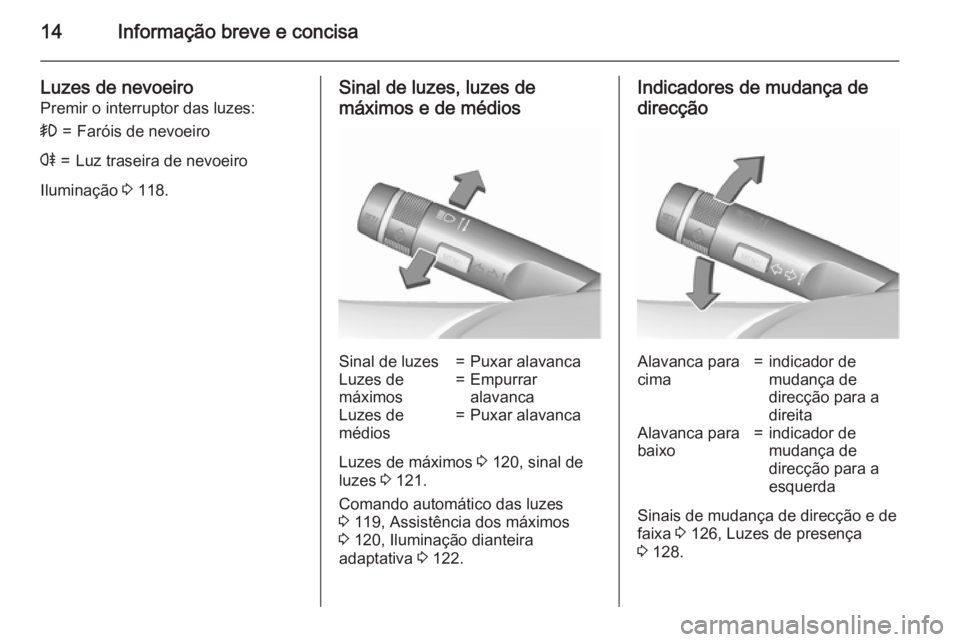 OPEL CASCADA 2015.5 Manual de Instruções (in Portugues) 14Informação breve e concisa
Luzes de nevoeiro
Premir o interruptor das luzes:>=Faróis de nevoeiror=Luz traseira de nevoeiro
Iluminação 3 118.
Sinal de luzes, luzes de
máximos e de médiosSinal OPEL CASCADA 2015.5 Manual de Instruções (in Portugues) 14Informação breve e concisa
Luzes de nevoeiro
Premir o interruptor das luzes:>=Faróis de nevoeiror=Luz traseira de nevoeiro
Iluminação 3 118.
Sinal de luzes, luzes de
máximos e de médiosSinal