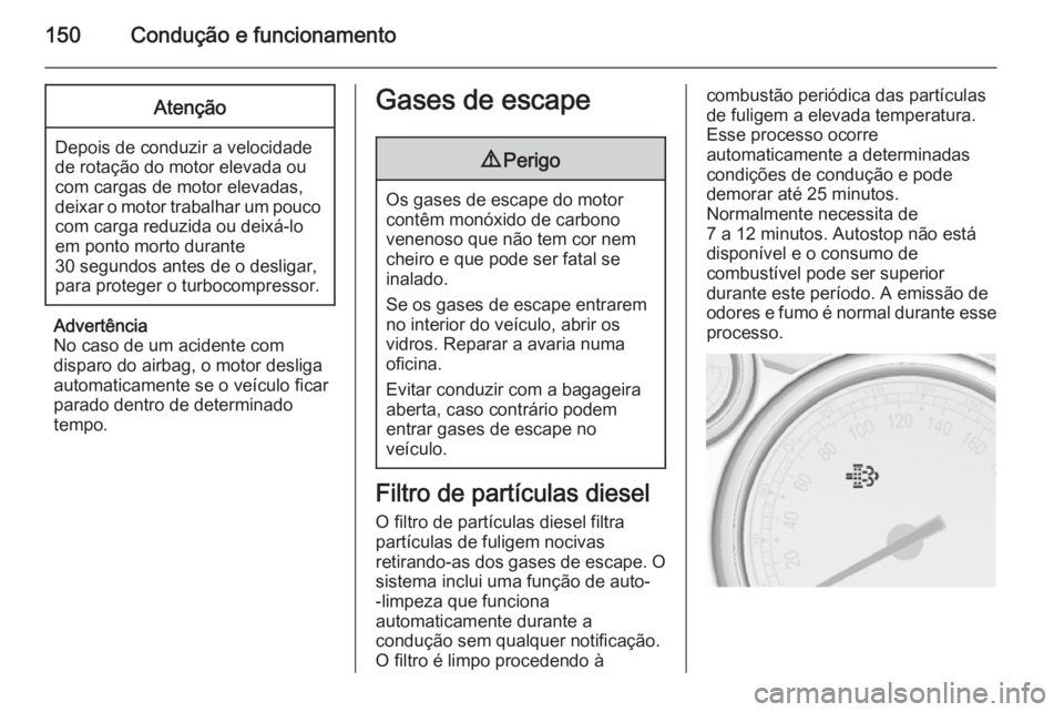OPEL CASCADA 2015.5 Manual de Instruções (in Portugues) 150Condução e funcionamentoAtenção
Depois de conduzir a velocidade
de rotação do motor elevada ou
com cargas de motor elevadas,
deixar o motor trabalhar um pouco com carga reduzida ou deixá-lo
OPEL CASCADA 2015.5 Manual de Instruções (in Portugues) 150Condução e funcionamentoAtenção
Depois de conduzir a velocidade
de rotação do motor elevada ou
com cargas de motor elevadas,
deixar o motor trabalhar um pouco com carga reduzida ou deixá-lo